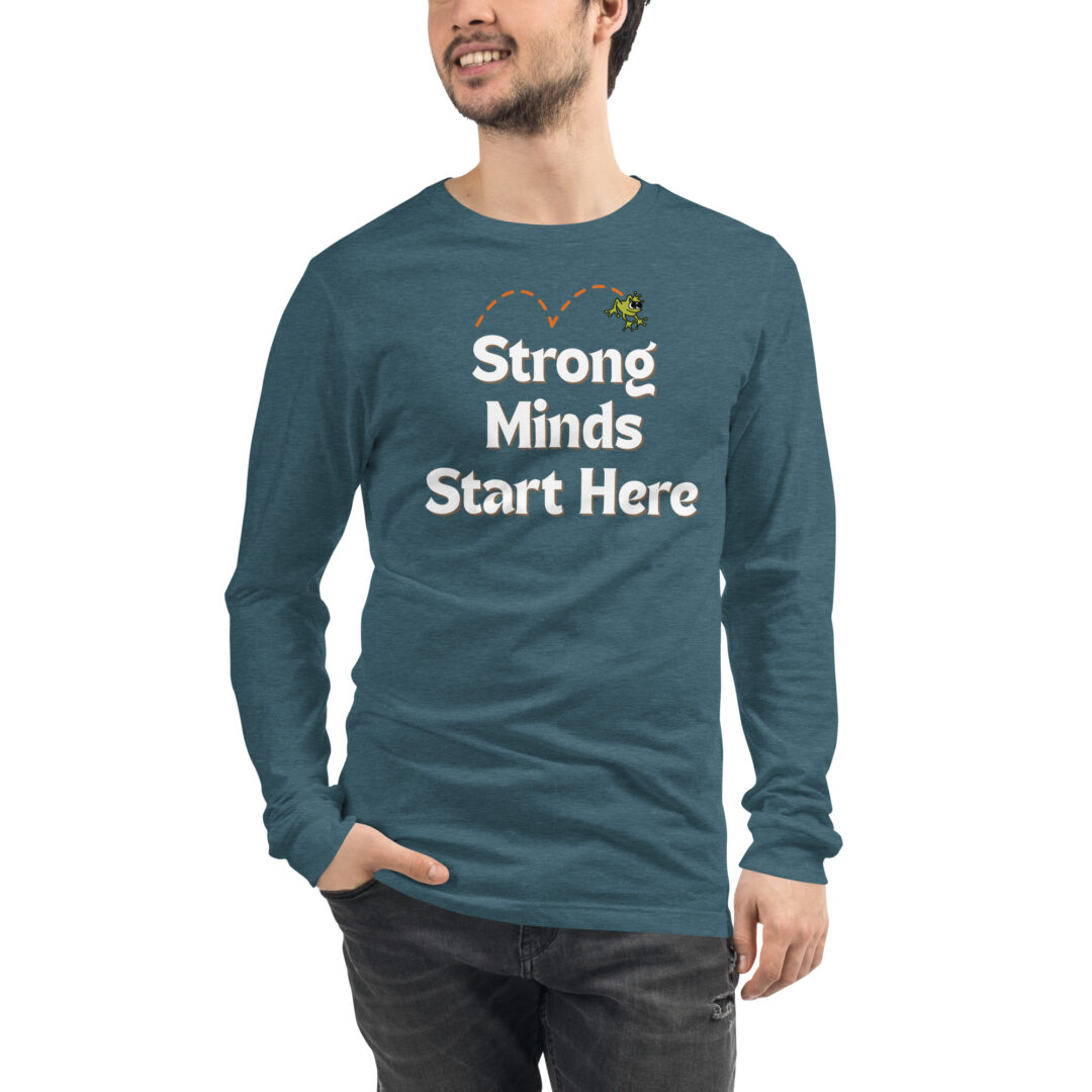 "Strong Minds Start Here" Unisex Long Sleeve Tee (Positive Leaps logo on back) 15 A person models a teal heather long-sleeved shirt with the uplifting message, "Strong Minds Start Here."